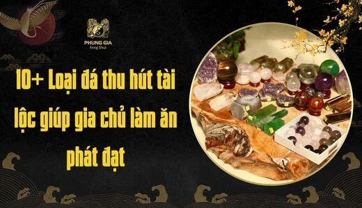 10+ Loại đá thu hút tài lộc giúp gia chủ làm ăn phát đạt